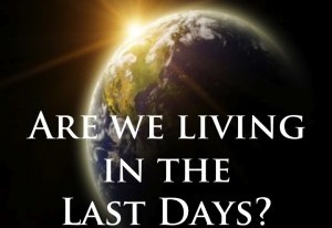 Are we living in the last days?